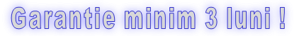 Garantie minim 3 luni !